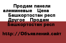 Продам панели алеминевые › Цена ­ 400 - Башкортостан респ. Другое » Продам   . Башкортостан респ.